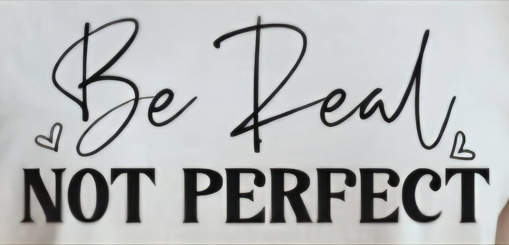 BE REAL NOT PERFECT