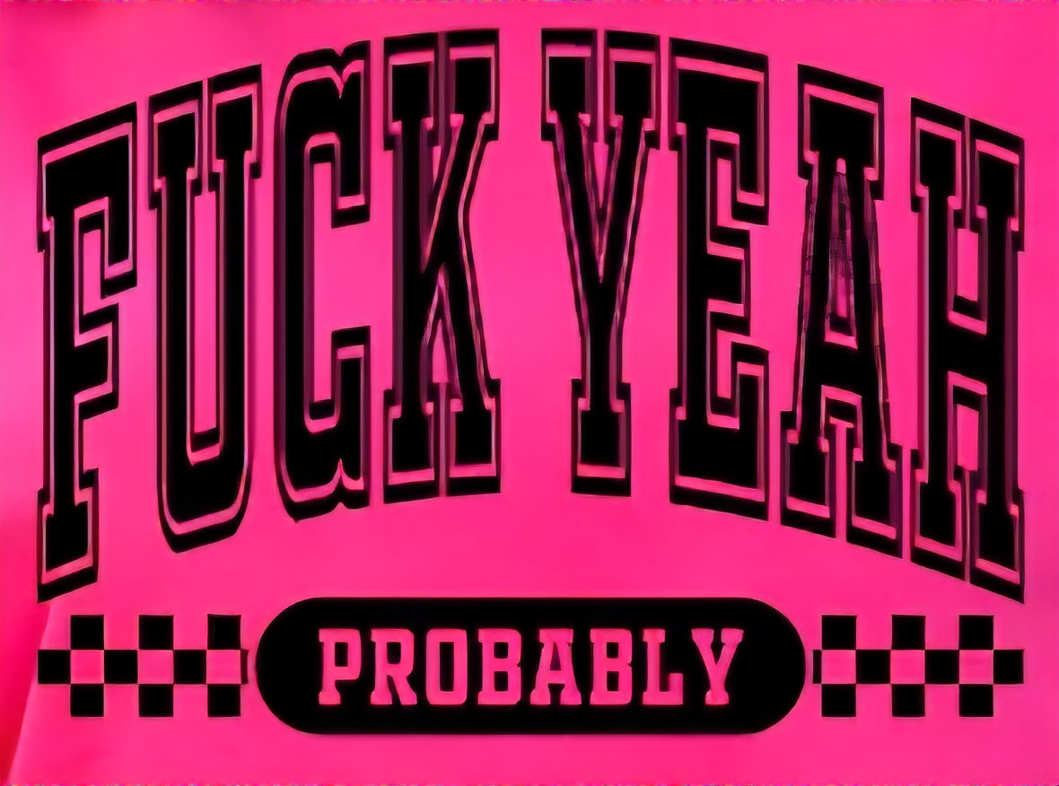 FUCK YEAH PROBABLY