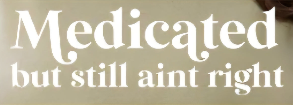 MEDICATED BUT STILL AINT RIGHT