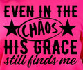 EVEN IN THE CHAOS HIS GRACE STILL FINDS ME