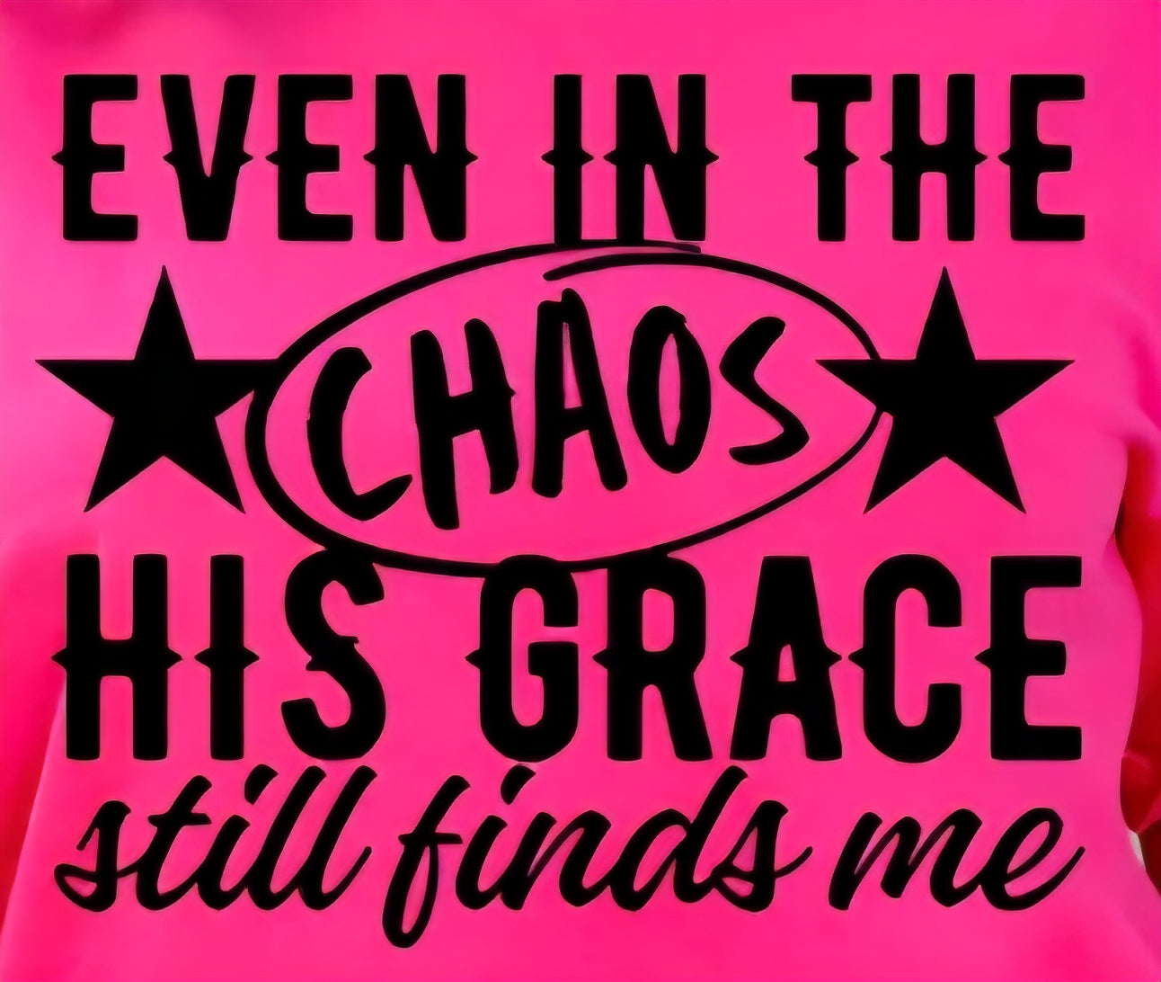 EVEN IN THE CHAOS HIS GRACE STILL FINDS ME
