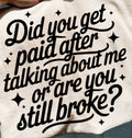 DID YOU GET PAID AFTER TALKING ABOUT ME OR ARE YOU STILL BROKE?