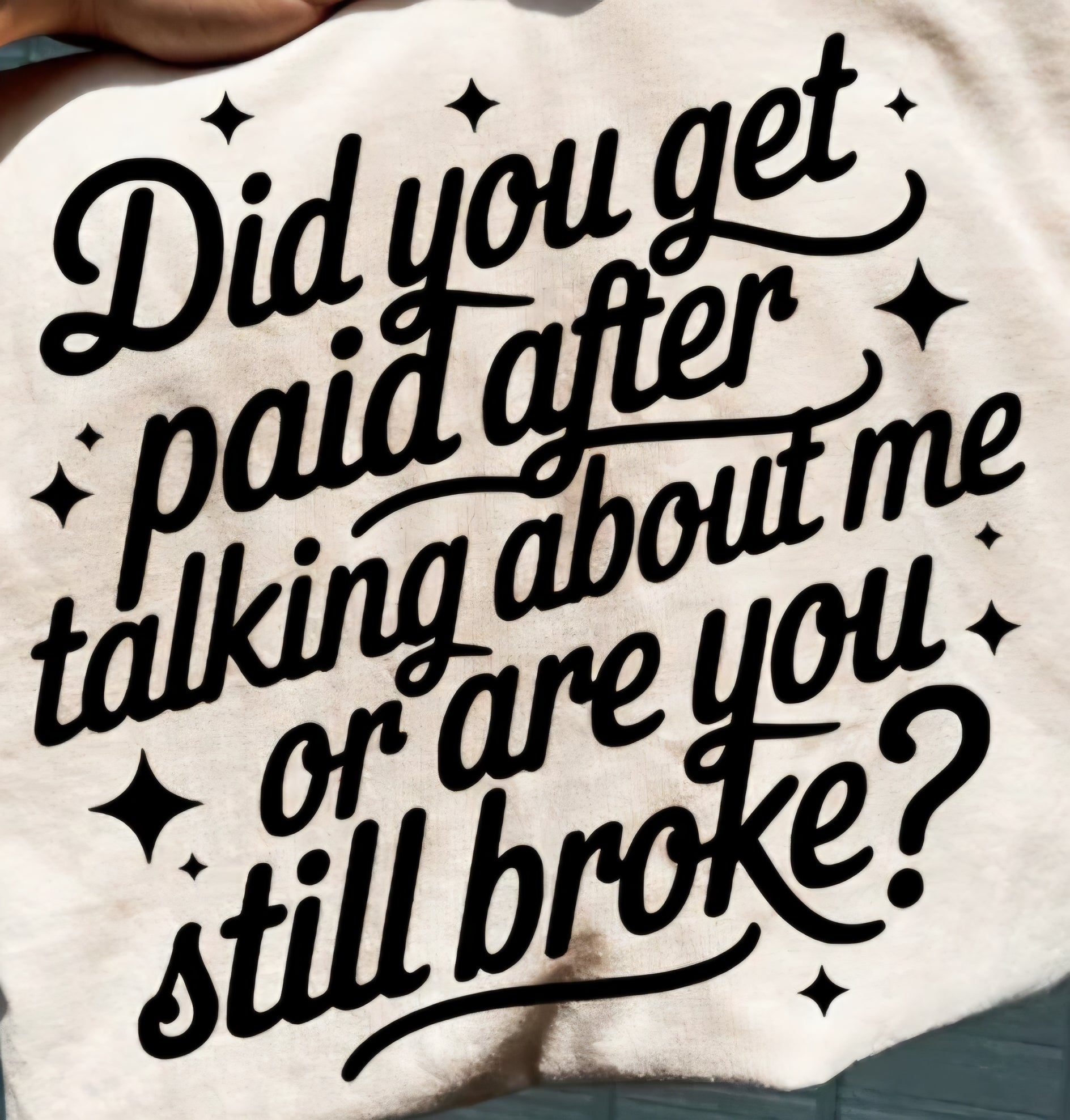 DID YOU GET PAID AFTER TALKING ABOUT ME OR ARE YOU STILL BROKE?