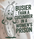 BUSIER THAN A CUCUMBER IN A WOMEN'S PRISON