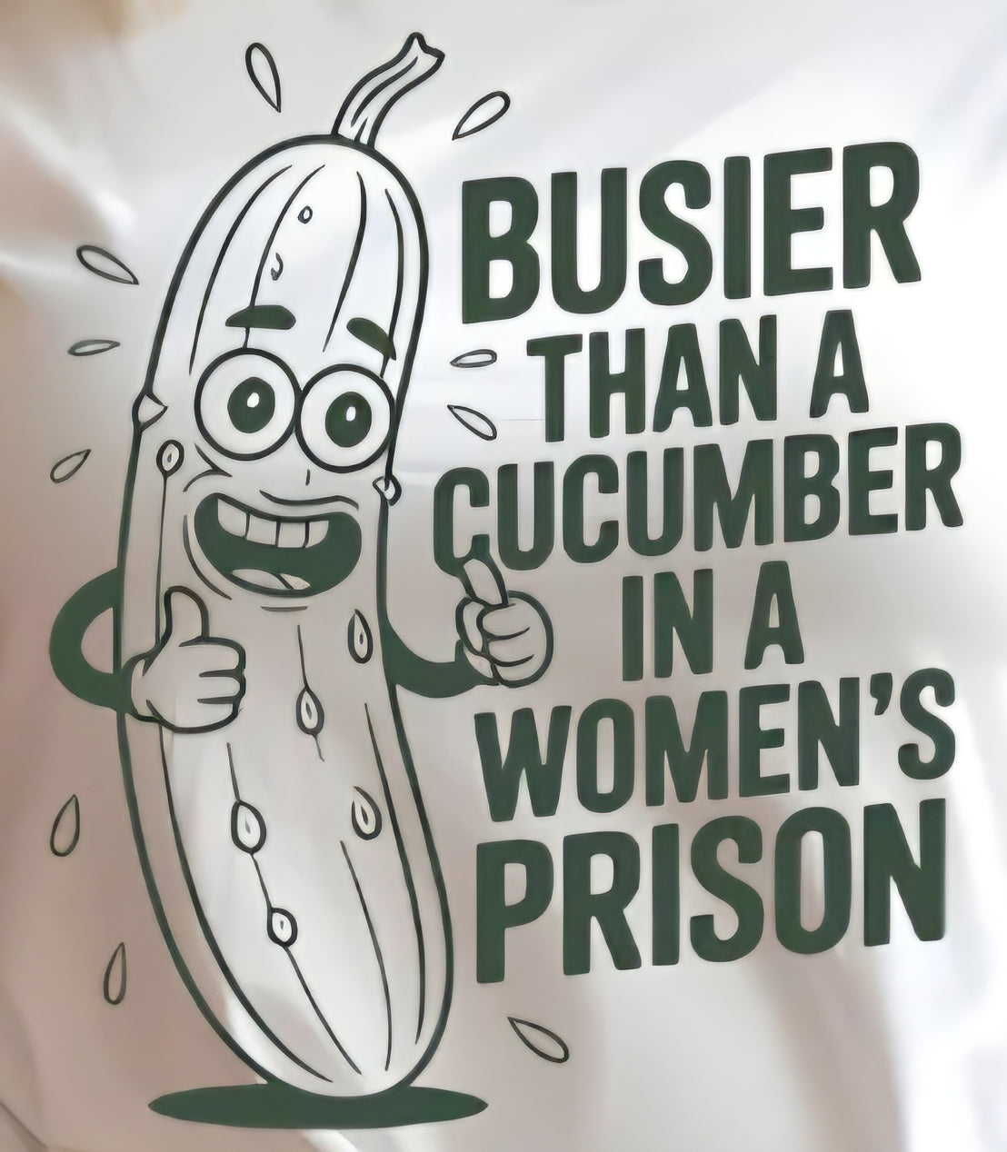 BUSIER THAN A CUCUMBER IN A WOMEN'S PRISON