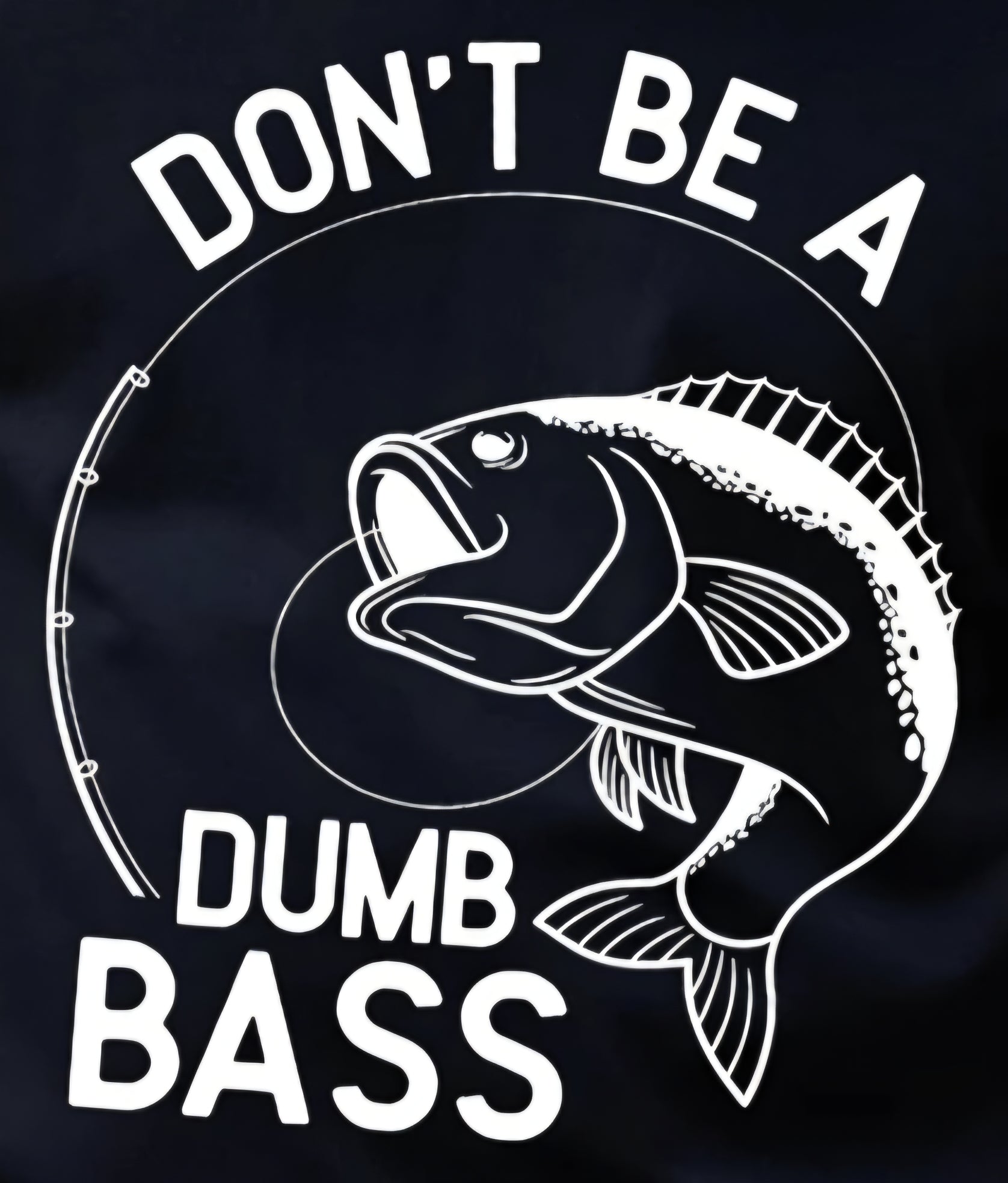 DON'T BE A DUMB BASS