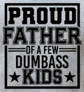 PROUD FATHER OF A FEW DUMBASS KIDS