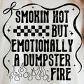 SMOKIN HOT BUT EMOTIONALLY A DUMPSTER FIRE