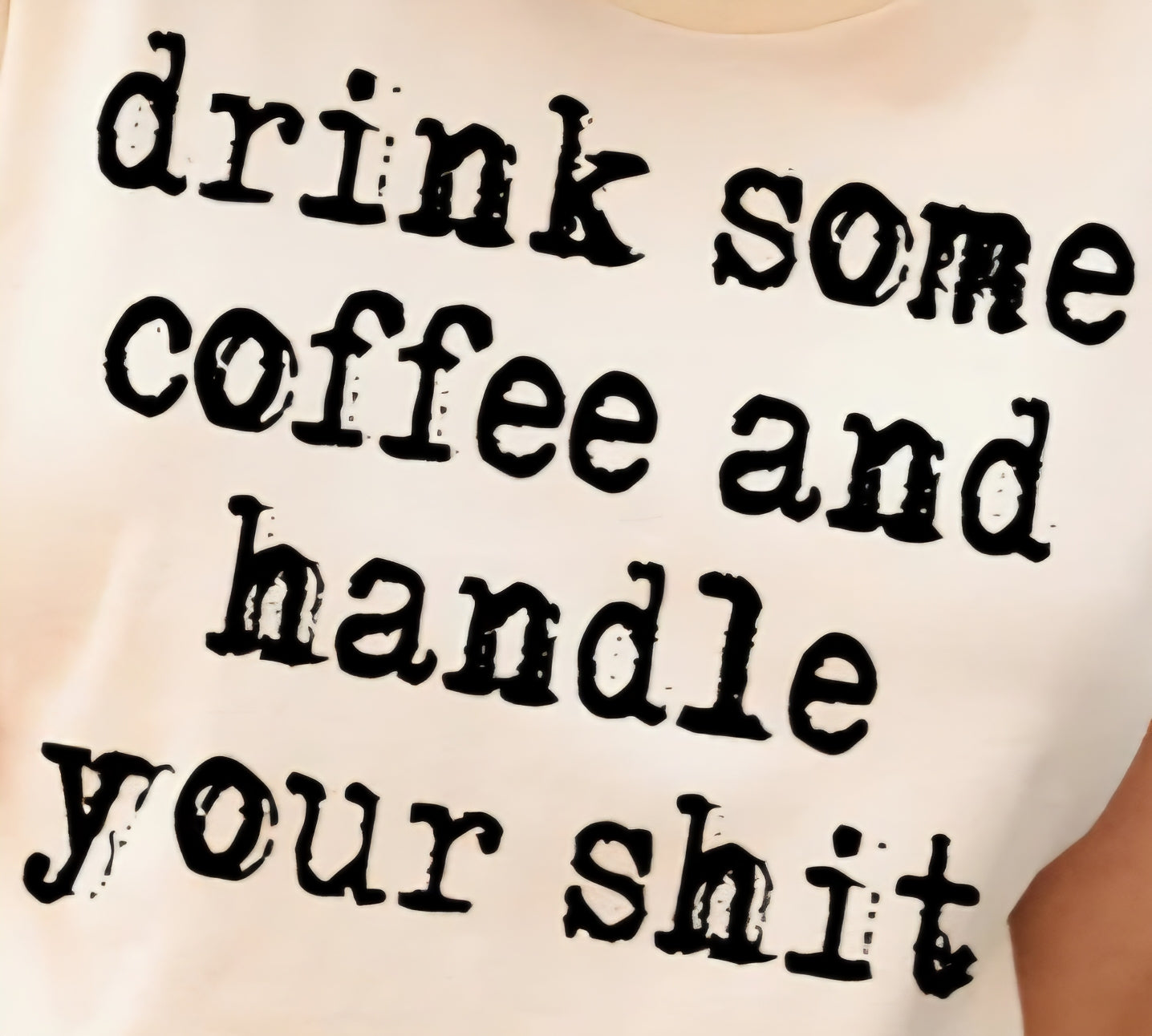 DRINK SOME COFFEE AND HANDLE YOUR SHIT