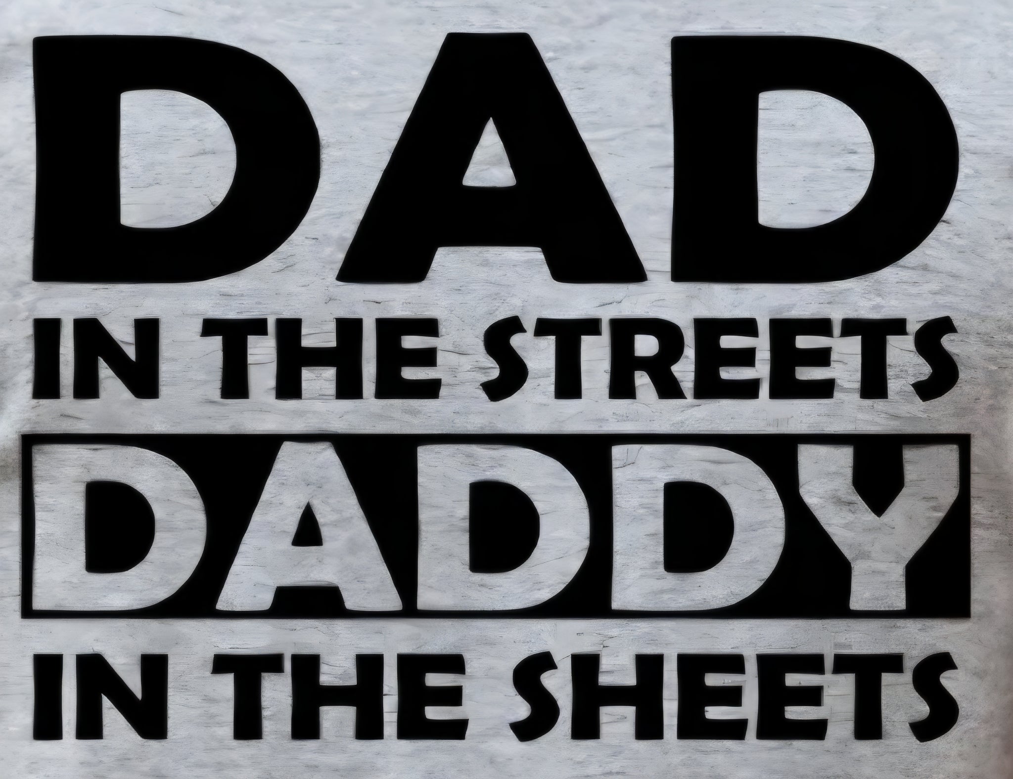 DAD IN THE STREETS DADDY IN THE SHEETS