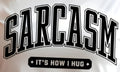 SARCASM IT'S HOW I HUG