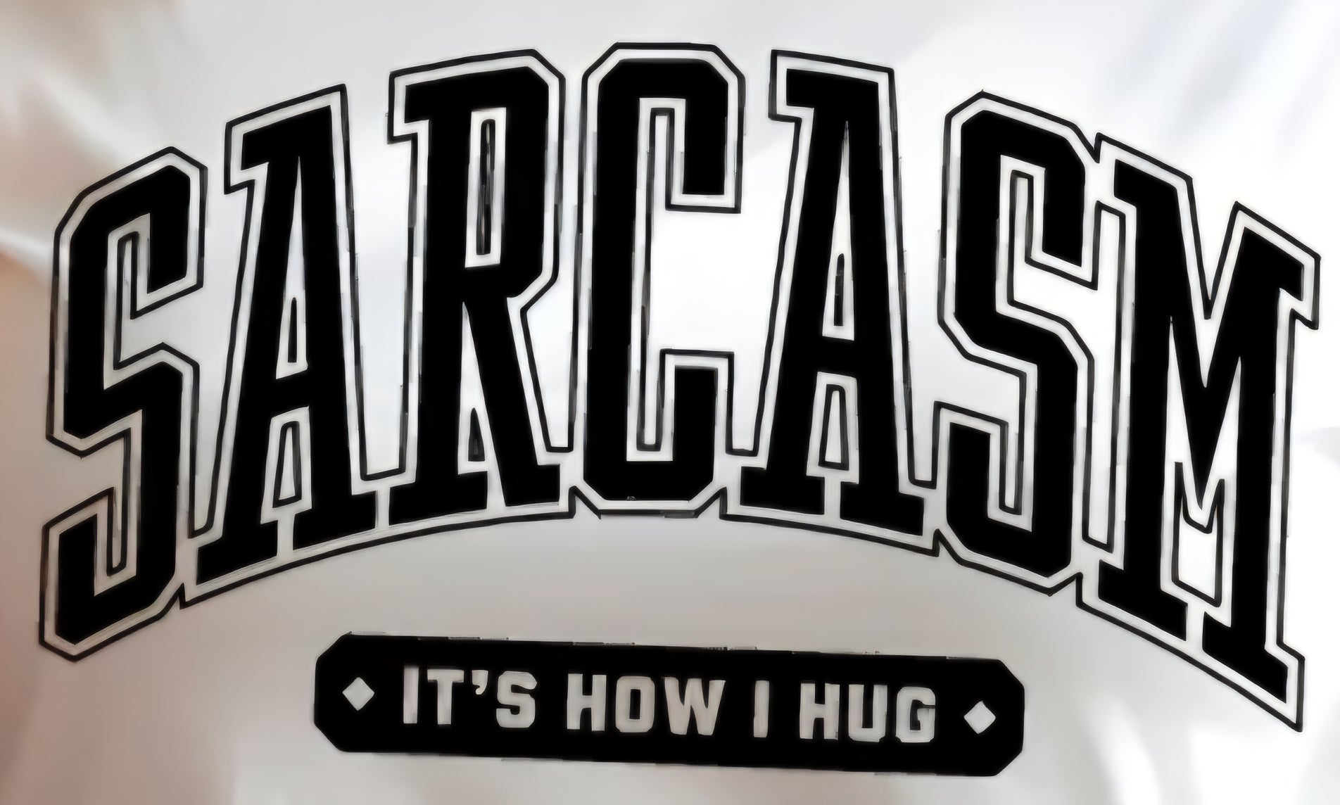 SARCASM IT'S HOW I HUG