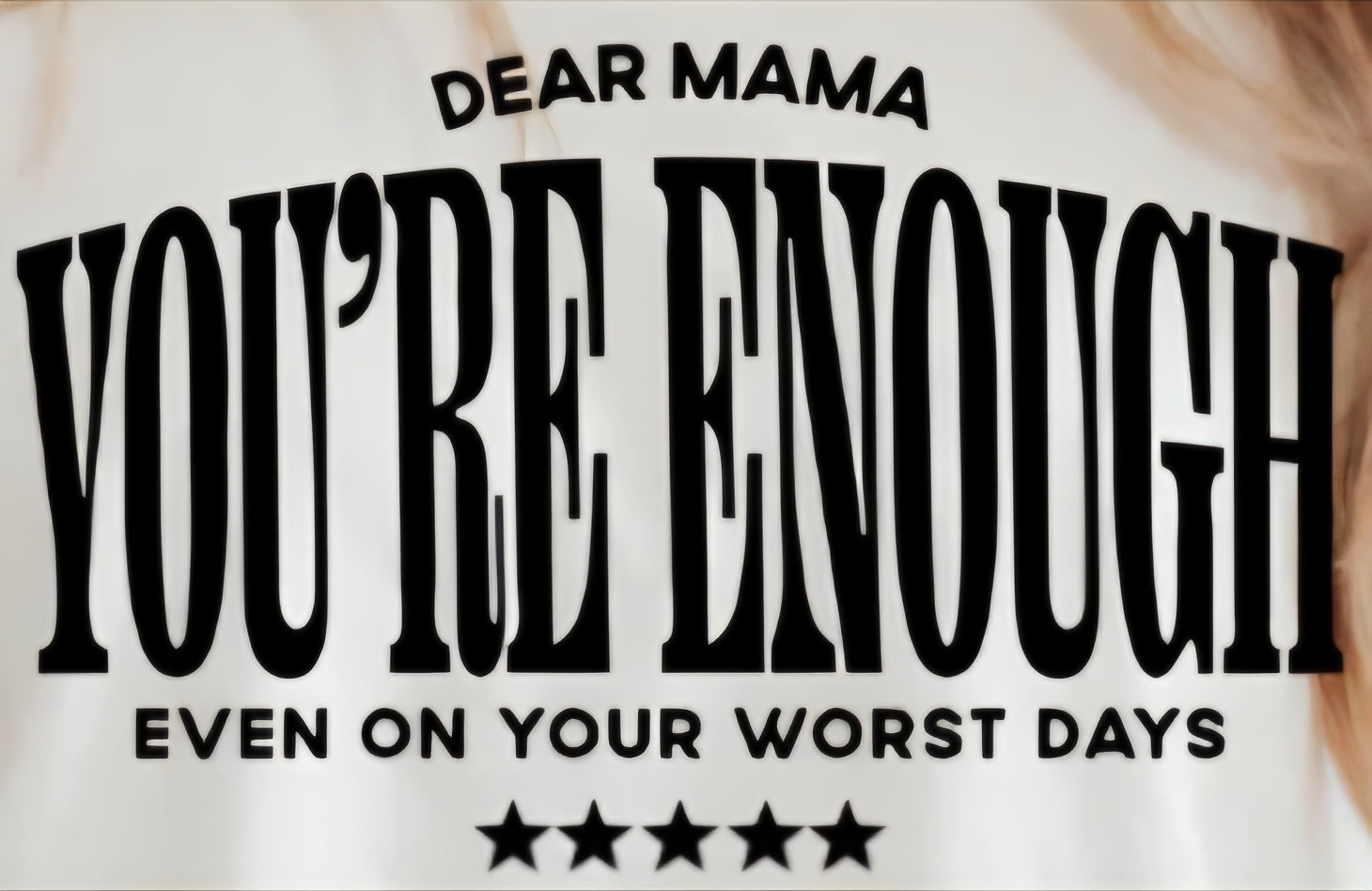 DEAR MAMA YOU'RE ENOUGH EVEN ON YOUR WORST DAYS
