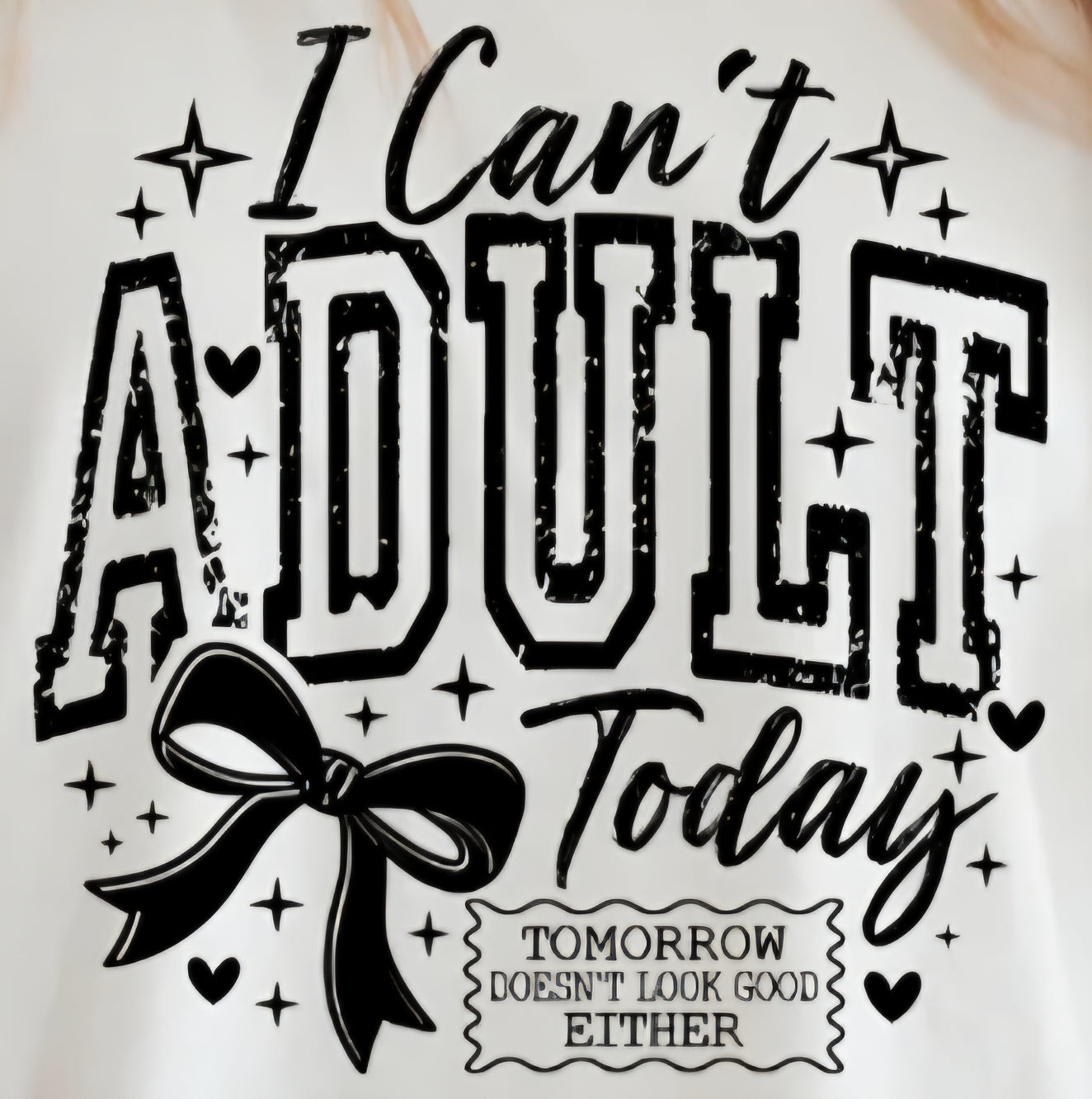 I CAN'T ADULT TODAY TOMORROW DOESN'T LOOK GOOD EITHER