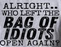 ALRIGHT.. WHO LEFT THE BAG OF IDIOTS OPEN AGAIN?