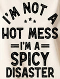 I'M NOT A HOT MESS - I'M A SPICY DISASTER