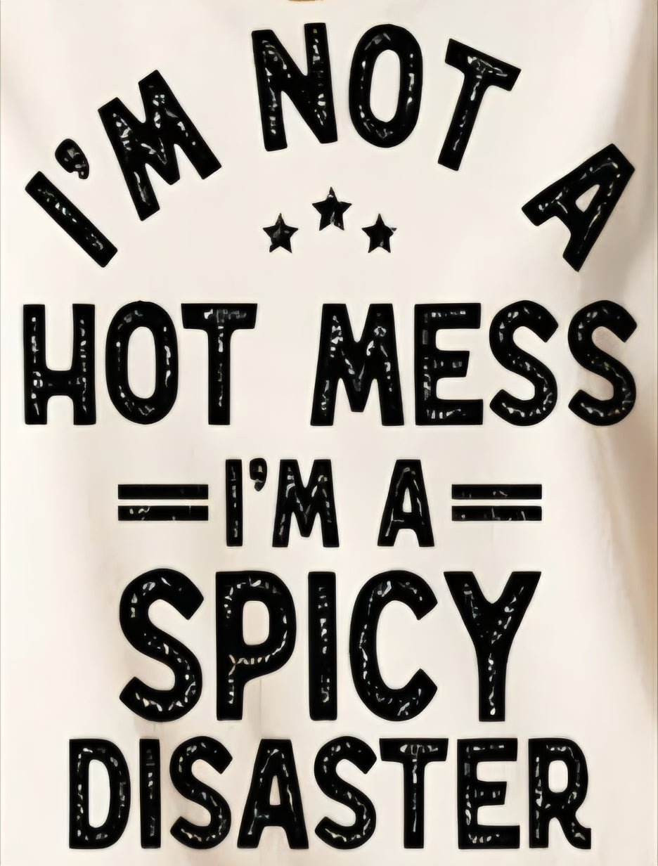 I'M NOT A HOT MESS - I'M A SPICY DISASTER