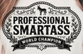 PROFESSIONAL SMARTASS WORLD CHAMPION