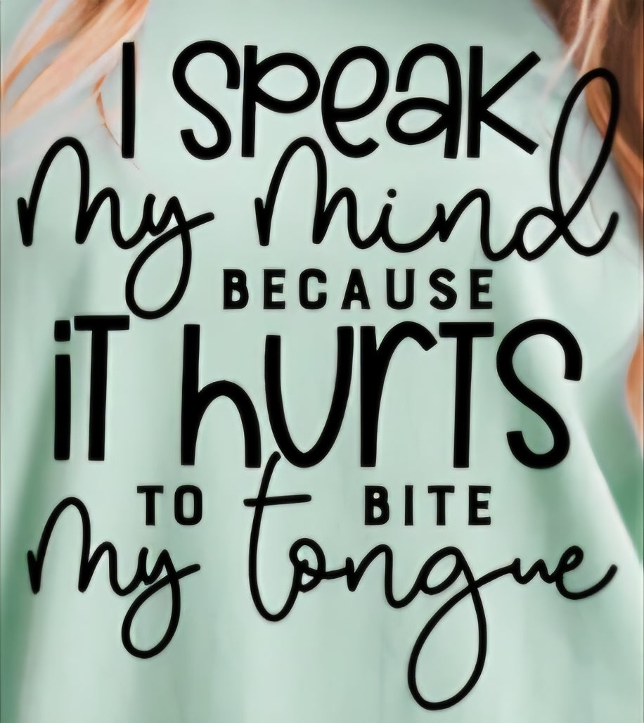 I SPEAK MY MIND BECAUSE IT HURTS TO BITE MY TONGUE