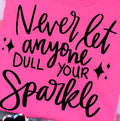 NEVER LET ANYONE DULL YOUR SPARKLE
