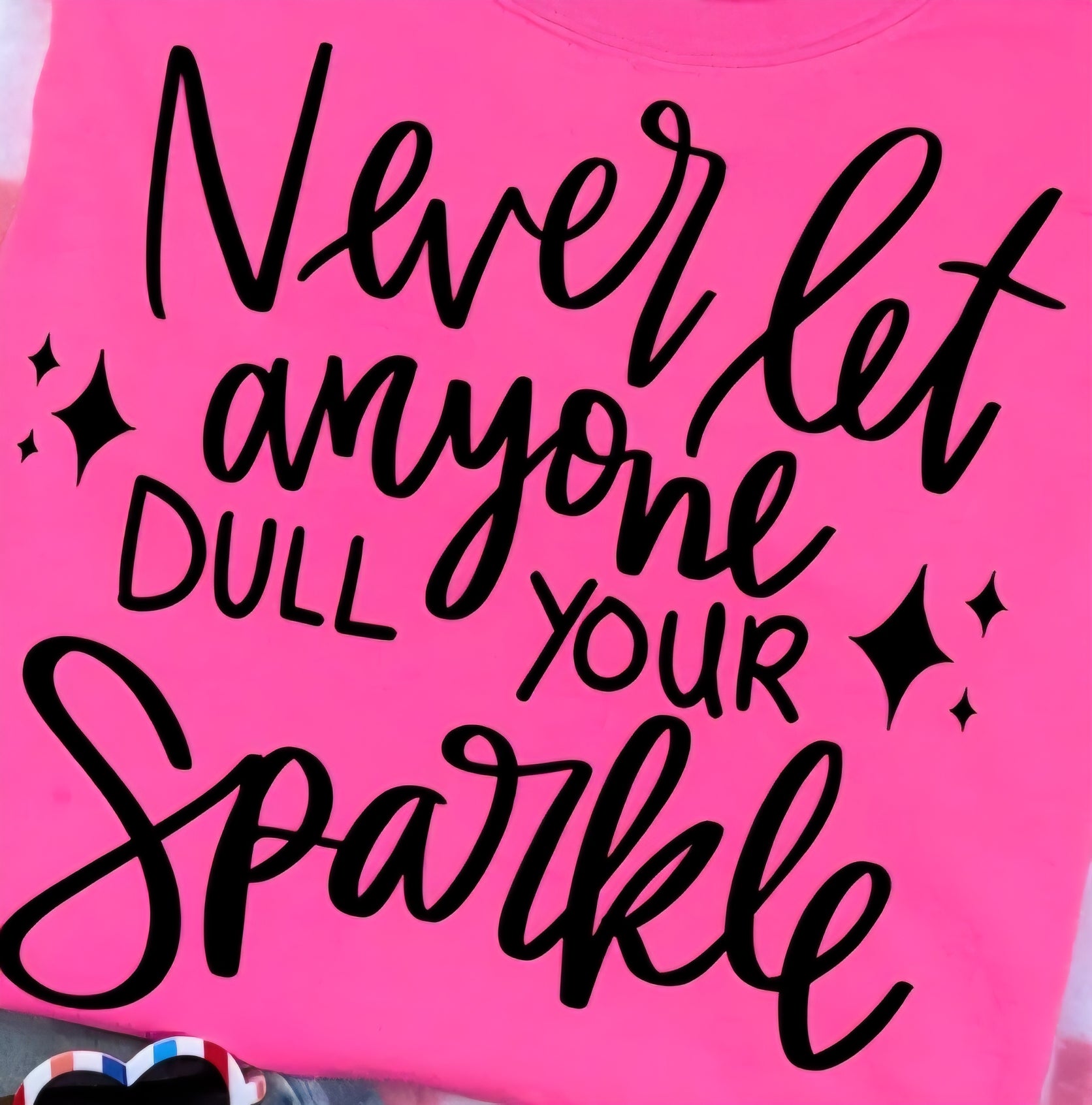 NEVER LET ANYONE DULL YOUR SPARKLE