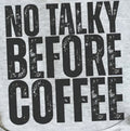 NO TALKY BEFORE COFFEE