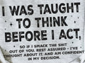 I WAS TAUGHT TO THINK BEFORE I ACT