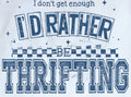 I DON'T GET ENOUGH I'D RATHER BE THRIFTING