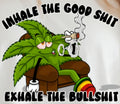 INHALE THE GOOD SHIT EXHALE THE BULLSHIT