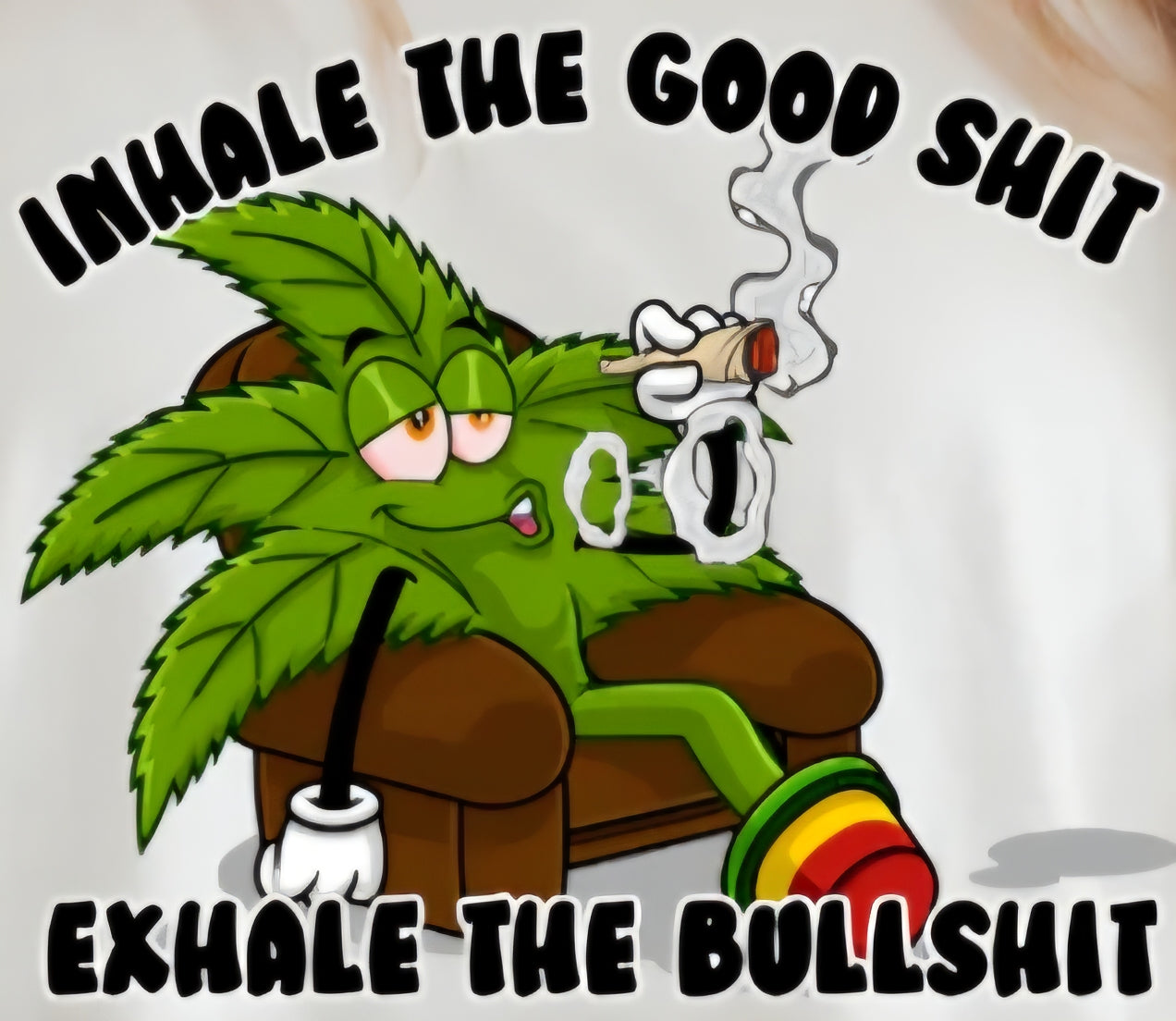 INHALE THE GOOD SHIT EXHALE THE BULLSHIT