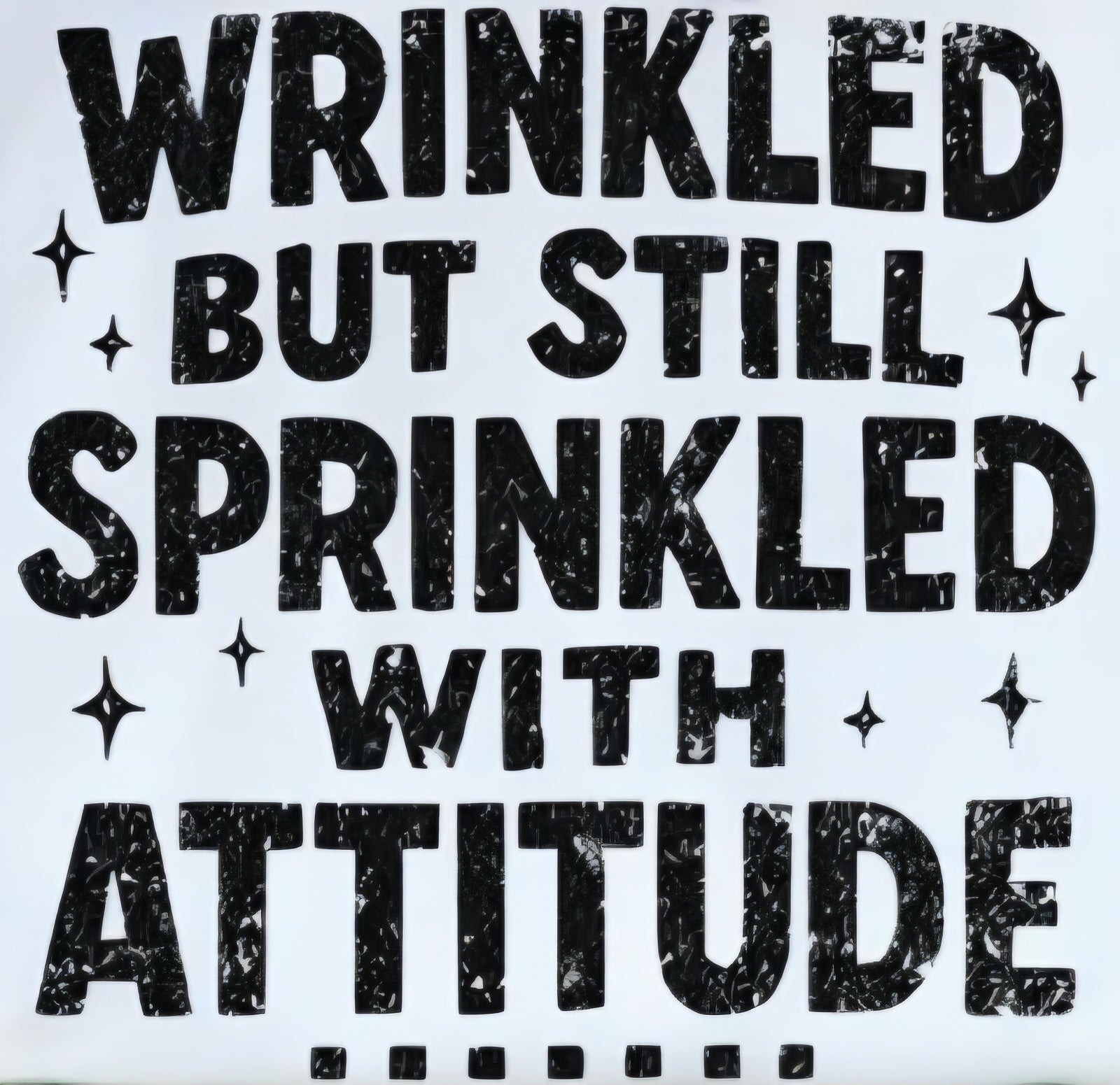 WRINKLED BUT STILL SPRINKLED WITH ATTITUDE