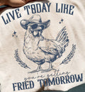 LIVE TODAY LIKE YOU'RE GETTING FRIED TOMORROW
