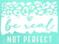 BE REAL NOT PERFECT