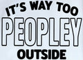 IT'S WAY TOO PEOPLEY OUTSIDE