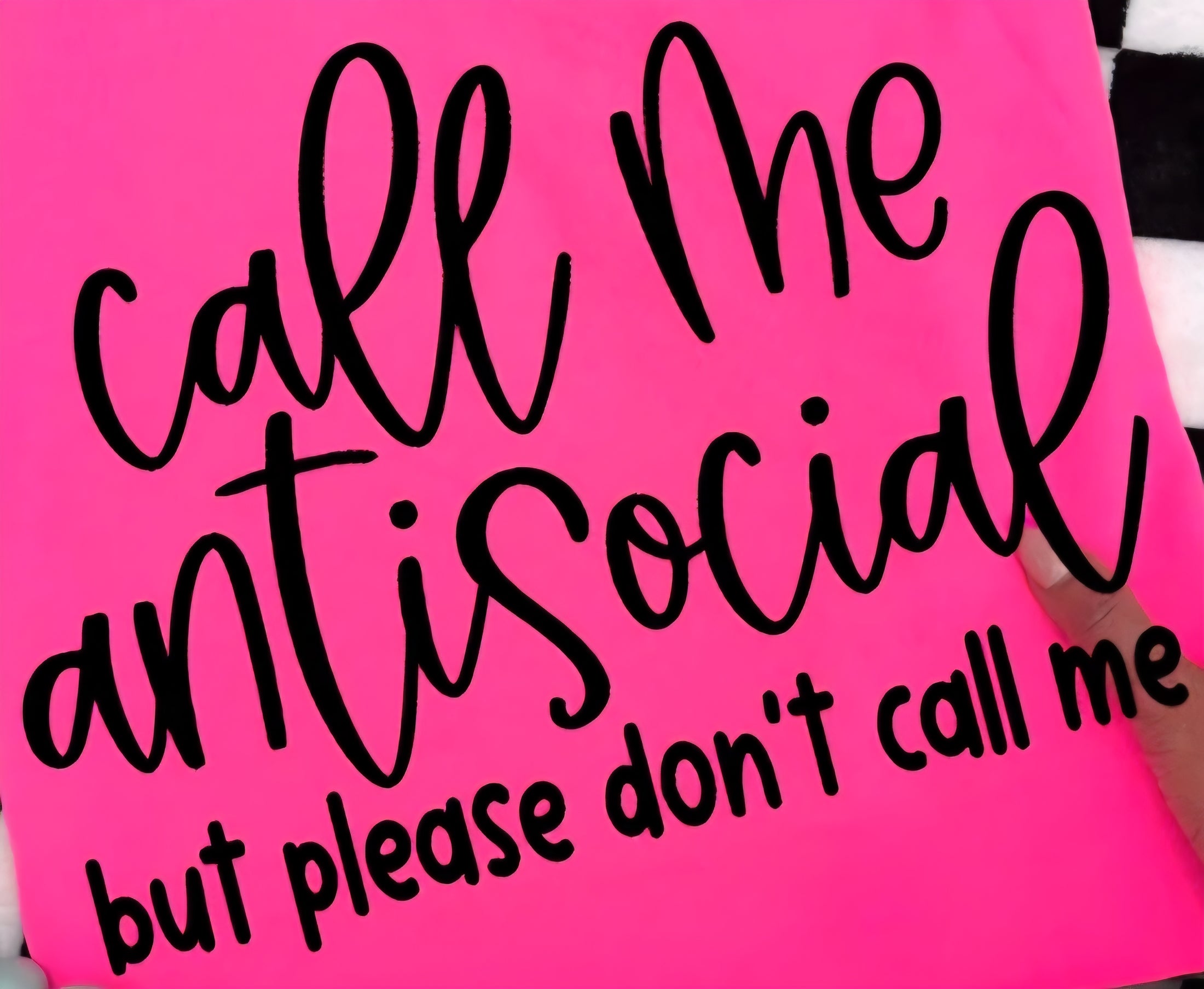 CALL ME ANTISOCIAL BUT PLEASE DON'T CALL ME