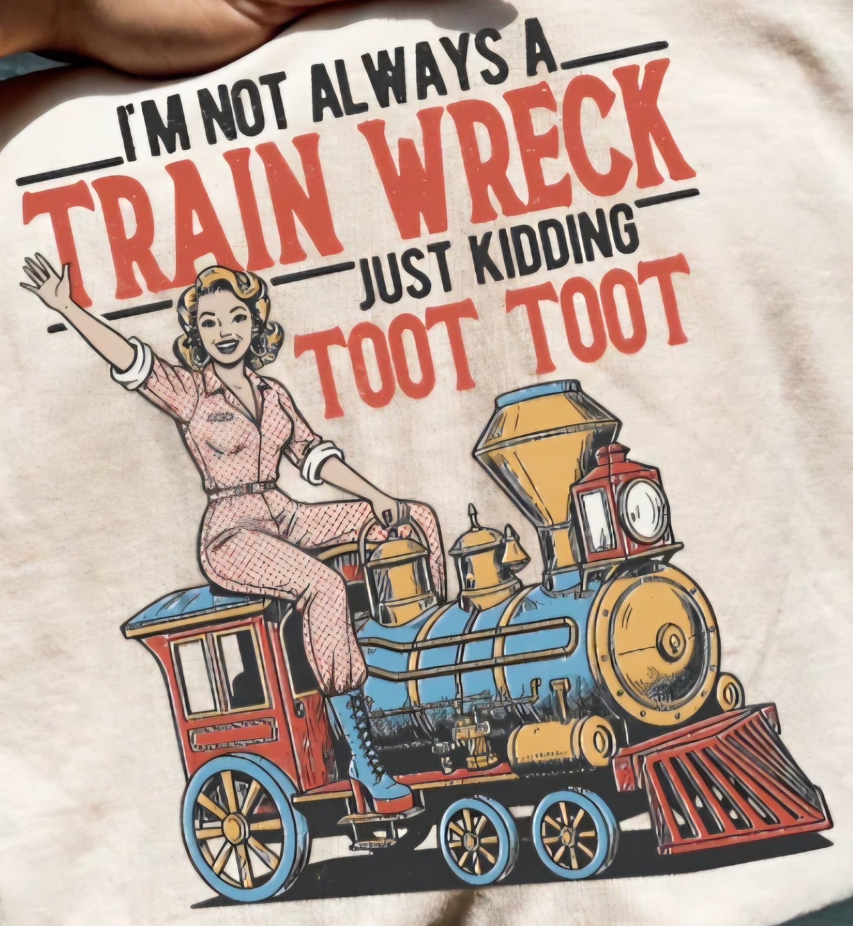 I'M NOT ALWAYS A TRAIN WRECK JUST KIDDING TOOT TOOT