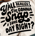 Y'ALL REALIZE I'M GONNA SNAP SOME DAY RIGHT?