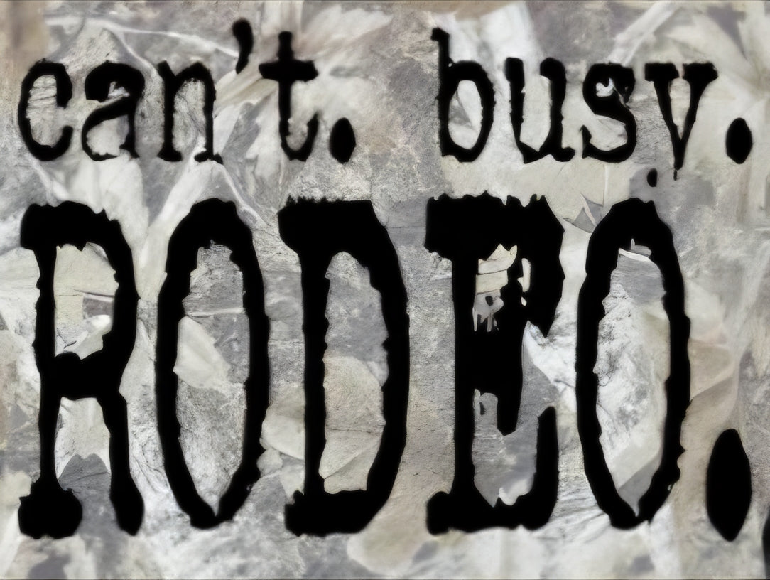 CAN'T. BUSY. RODEO.