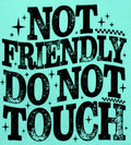 NOT FRIENDLY DO NOT TOUCH