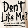 DON'T LIKE ME? FUCK OFF. PROBLEM SOLVED.