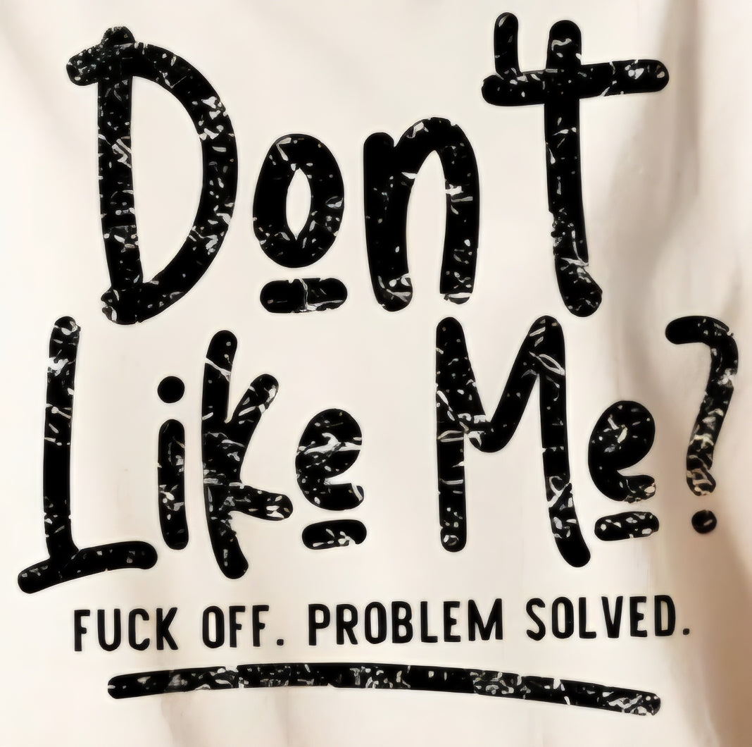 DON'T LIKE ME? FUCK OFF. PROBLEM SOLVED.