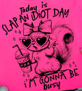 TODAY IS SLAP AN IDIOT DAY I'M GONNA BE BUSY