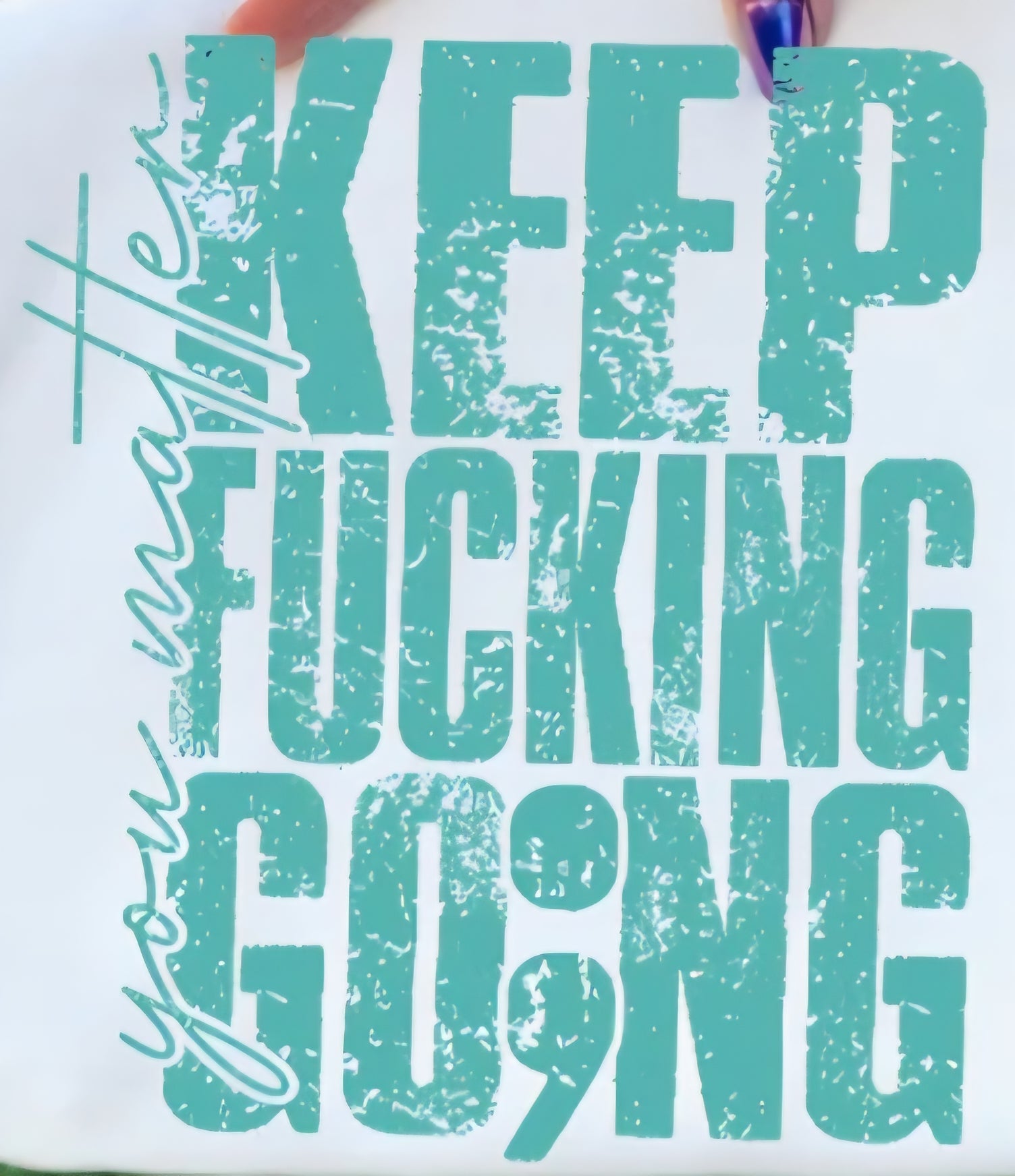 KEEP FUCKING GO;ING YOU MATTER