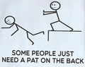 SOME PEOPLE JUST NEED A PAT ON THE BACK