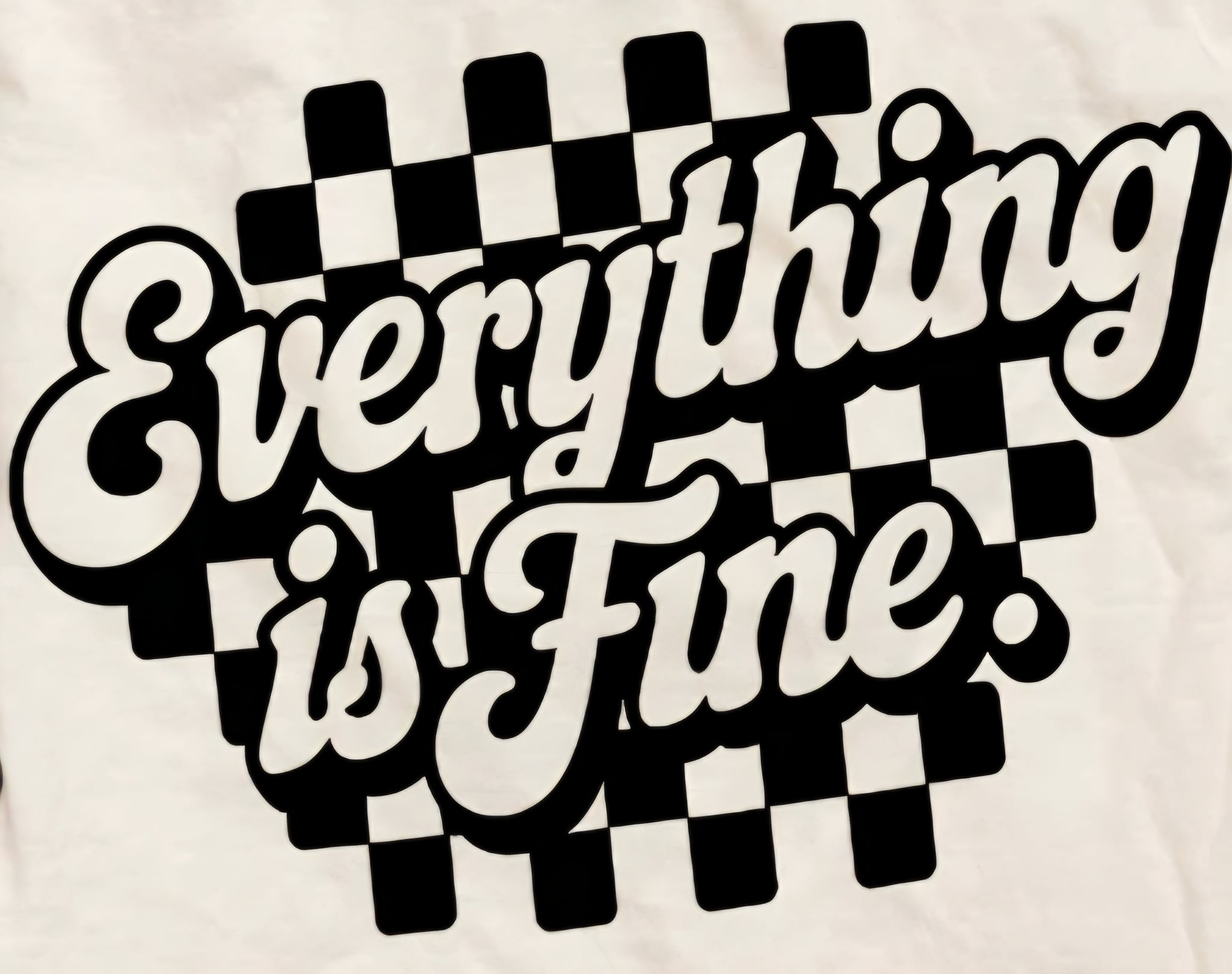 EVERYTHING IS FINE.