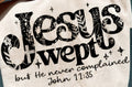 JESUS WEPT BUT HE NEVER COMPLAINED