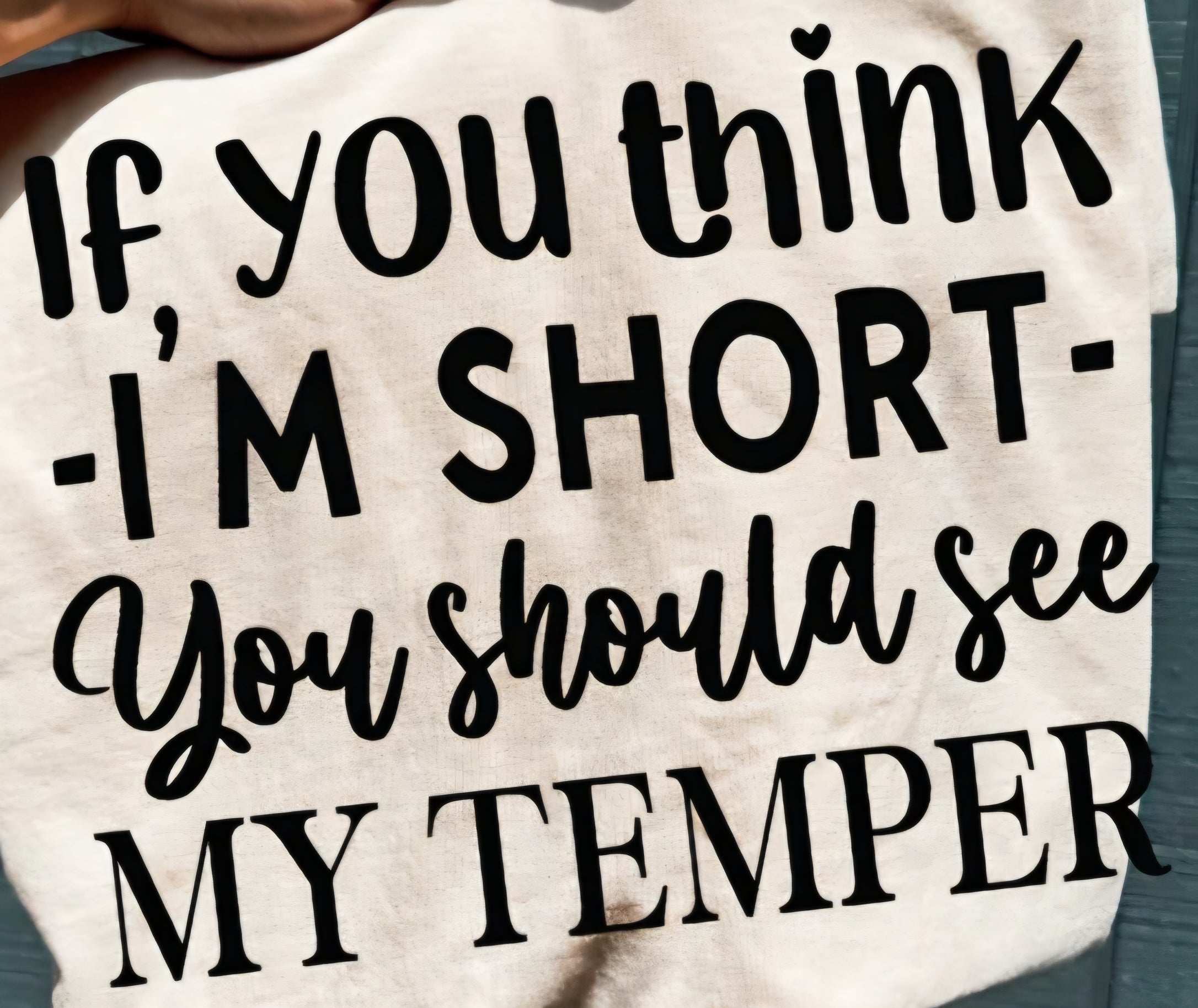 IF YOU THINK -I'M SHORT- YOU SHOULD SEE MY TEMPER
