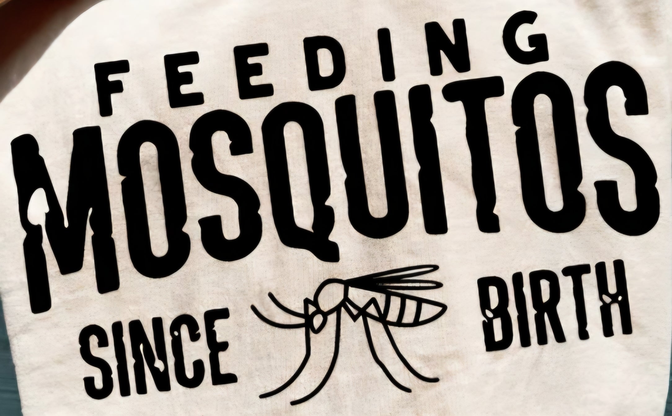 FEEDING MOSQUITOS SINCE BIRTH