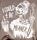 I COULD BE MEANER