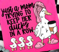 JUST A MOM TRYING TO KEEP HER DUCKS IN A ROW
